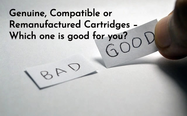 Genuine, Compatible or Remanufactured Cartridges - Which one is good for you?